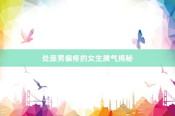 处座男偏疼的女生脾气揭秘